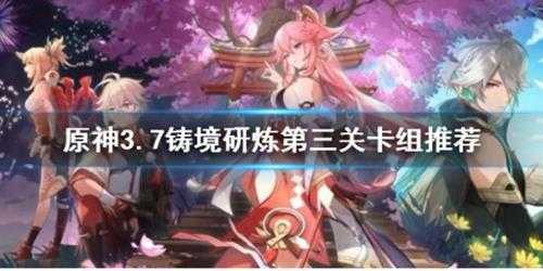 《原神》铸境研炼怎么通关? 3.7铸境研炼第三关卡组推荐