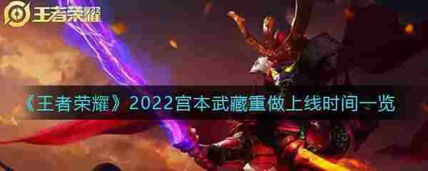 《王者荣耀》2022宫本武藏重做上线时间一览