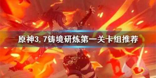 《原神》3.7铸境研炼第一关卡组推荐 铸境研炼怎么通关?