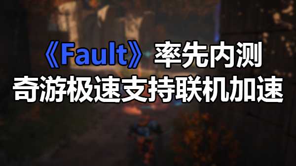 虚幻争霸“复活”!《Fault》率先内测 奇游极速支持加速