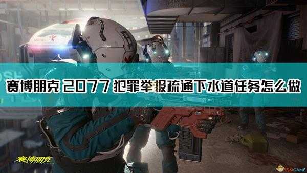 《赛博朋克2077》犯罪举报:疏通下水道任务达成方法介绍