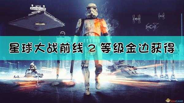 《星球大战:前线2》等级金边获取方法介绍