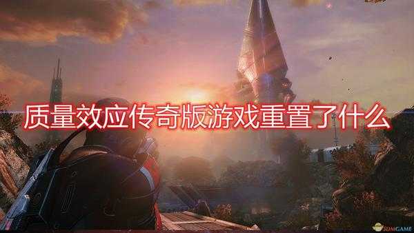 《质量效应:传奇版》游戏重置内容介绍