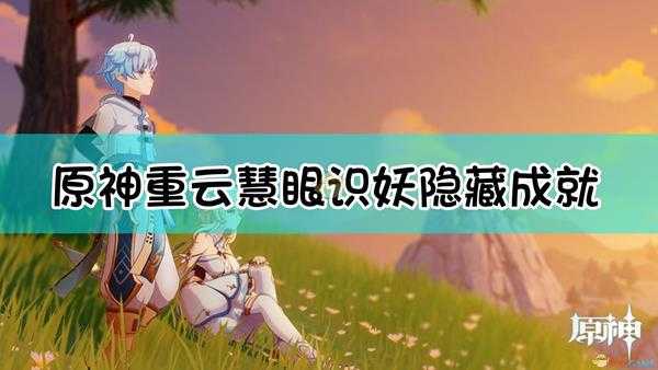 《原神》重云邀约隐藏成就慧眼识妖完成指南