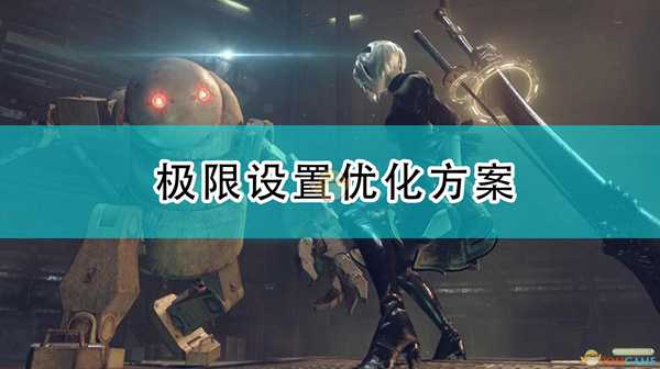 《尼尔:机械纪元》极限设置优化方案
