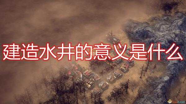 《末日地带:与世隔绝》水井建造意义介绍