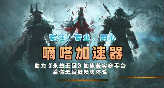 永劫无间迎史诗级迭代大更新,国外回国加速器推荐