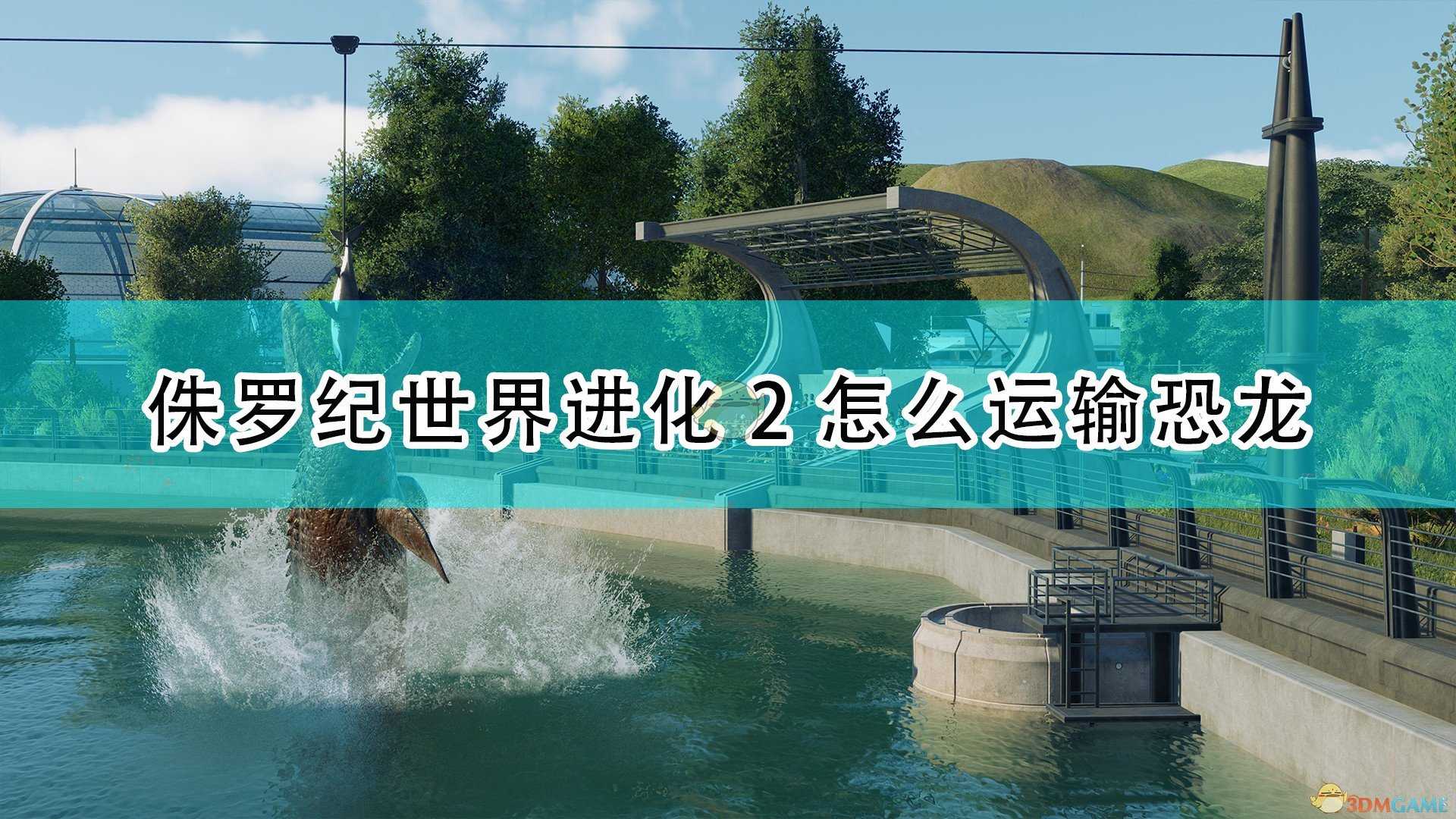 《侏罗纪世界:进化2》运输恐龙方法介绍