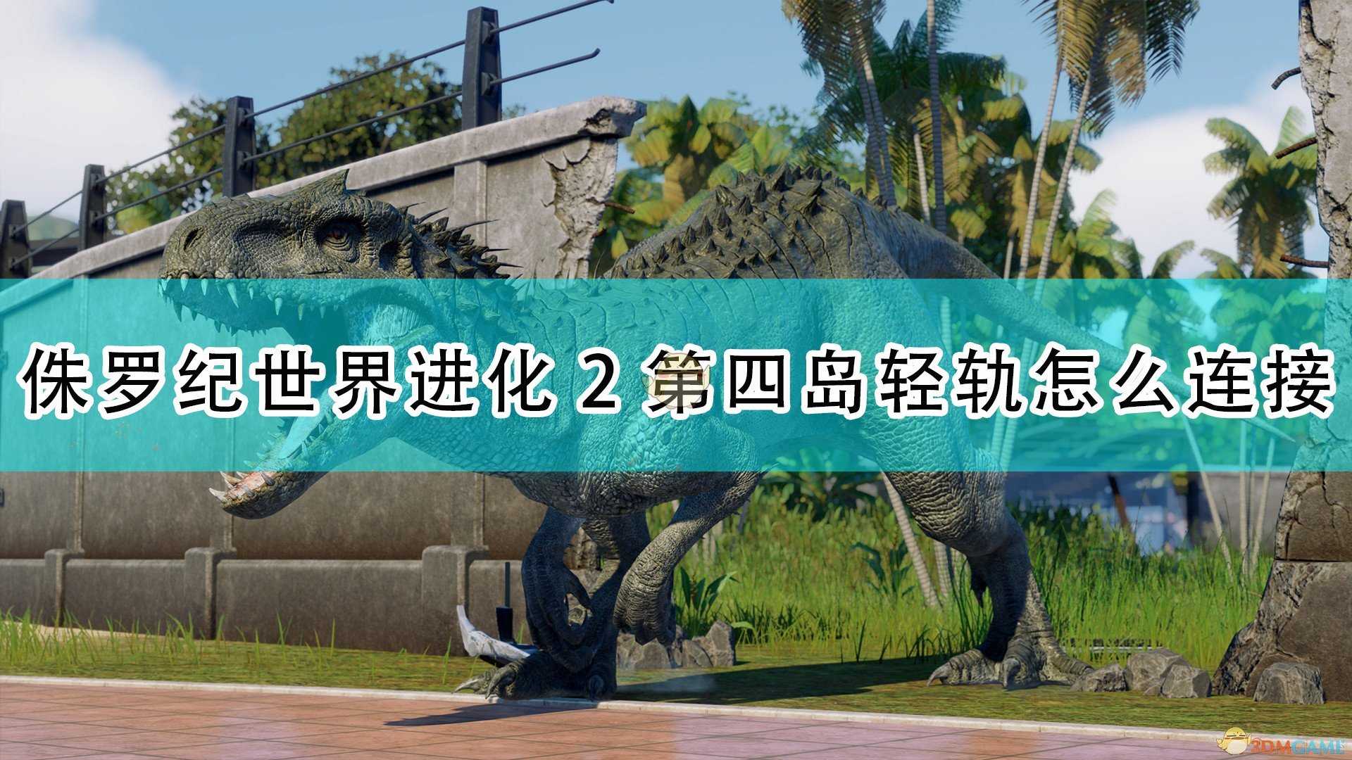 《侏罗纪世界:进化2》第四岛轻轨连接方法介绍