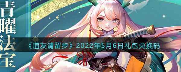 道友请留步2022年5月6日礼包兑换码