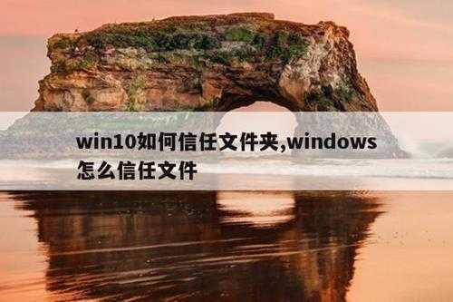 win10如何信任文件夹,windows怎么信任文件